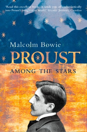 Proust Among the Stars: How To Read Him Why Read Him 【電子書籍】 Malcolm Bowie