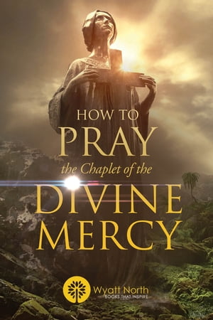 楽天楽天Kobo電子書籍ストアHow to Pray the Chaplet of the Divine Mercy【電子書籍】[ Wyatt North ]