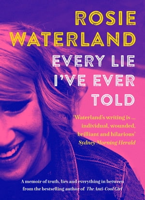 Every Lie I 039 ve Ever Told The raw and funny follow up memoir from the author of the award-winning bestseller THE ANTI-COOL GIRL, the first Jennette McCurdy book club pick for 2023【電子書籍】 Rosie Waterland