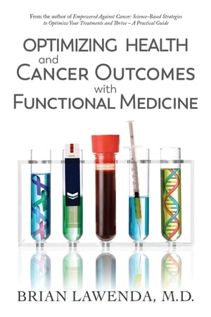 Optimizing Health and Cancer Outcomes with Functional Medicine【電子書籍】 Brian D Lawenda