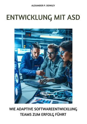 Entwicklung mit ASD Wie adaptive Softwareentwicklung Teams zum Erfolg f?hrt【電子書籍】[ Alexander P. Dowley ]