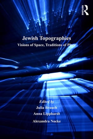 Jewish Topographies Visions of Space, Traditions of Place