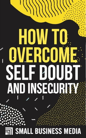 How To Overcome Self-Doubt And Insecurity