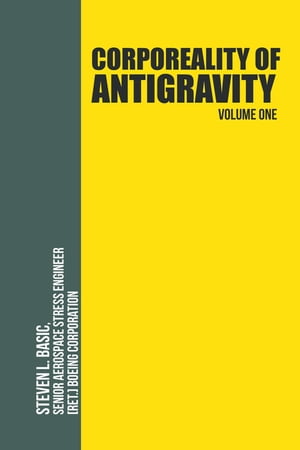 Corporeality of Antigravity Volume One An Antigravity Force, That Might Suddenly Become Incadescent in the Mind, Radiating Outward with Such Apocalyptic Power That Everything Would Change