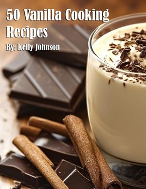 50 Vanilla Cooking RecipesŻҽҡ[ Kelly Johnson ]