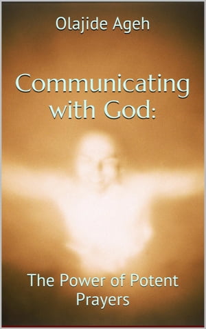 Communicating with God: The Power of Potent Prayers