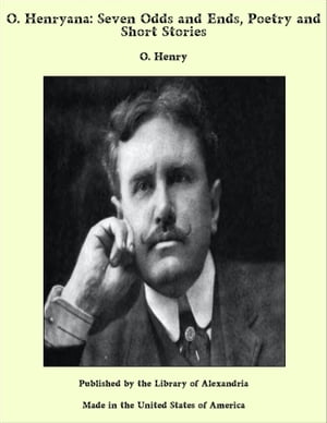 O. Henryana: Seven Odds and Ends, Poetry and Short Stories