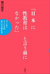 「日本に性教育はなかった」と言う前に ブームとバッシングのあいだで考える【電子書籍】[ 堀川修平 ]