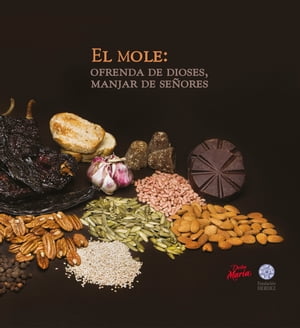 El Mole: Ofrenda de dioses, manjar de señores