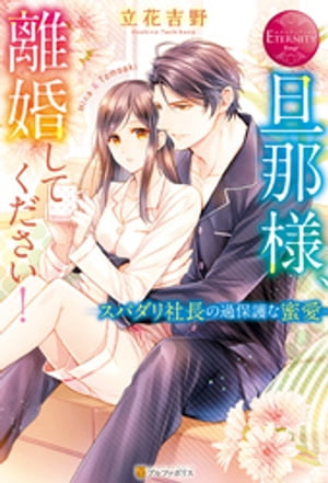 旦那様、離婚してください！　スパダリ社長の過保護な蜜愛【電子書籍】[ 立花吉野 ]