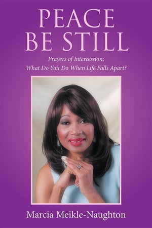 Peace Be Still Prayers of Intercession What Do You Do When Life Falls Apart 【電子書籍】 Marcia Meikle-Naughton