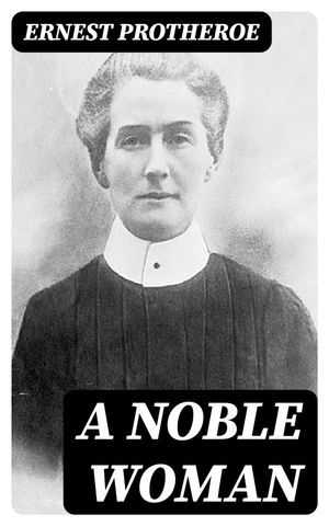 A Noble Woman The Life-Story of Edith CavellŻҽҡ[ Ernest Protheroe ]