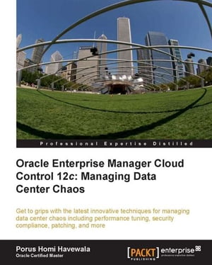 Oracle Enterprise Manager Cloud Control 12c: Managing Data Center Chaos【電子書籍】[ Porus Homi Havewala ]