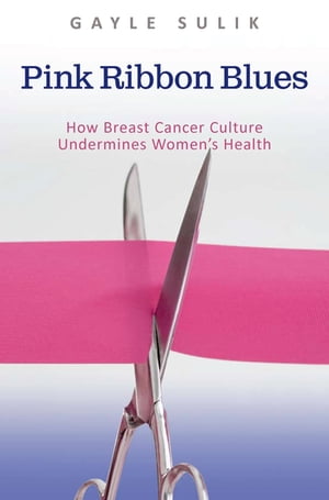 Pink Ribbon Blues How Breast Cancer Culture Undermines Women's Health【電子書籍】[ Gayle A. Suli..