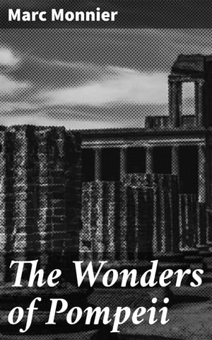 The Wonders of Pompeii【電子書籍】 Marc Monnier