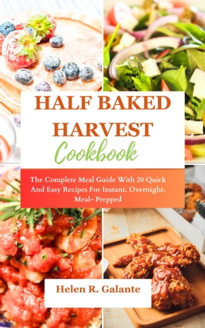 HALF BAKED HARVEST COOKBOOK The Complete Meal Guide With 20 Quick And Easy Recipes For Instant, Overnight, Meal- Prepped