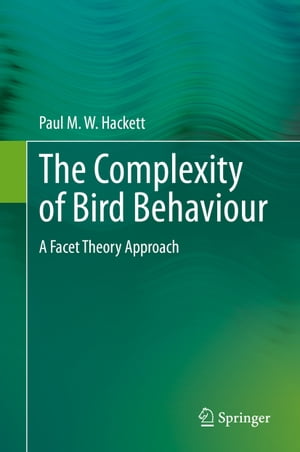 The Complexity of Bird Behaviour A Facet Theory Approach【電子書籍】 Paul M. W. Hackett