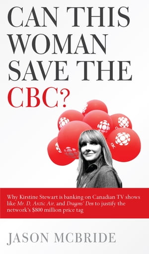 Can This Woman Save the CBC? Why Kirstine Stewart is banking on Canadian TV shows like Mr. D, Arctic Air, and Dragons' Den to justify the network's $800 million price tag