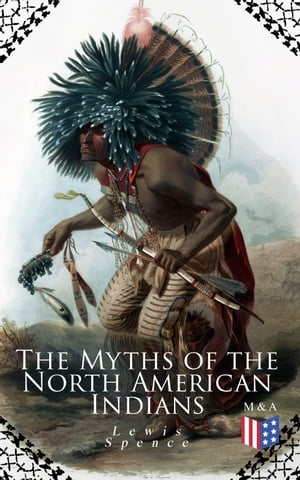 The Myths of the North American Indians Illustrated Edition【電子書籍】 Lewis Spence