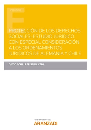 Protecci?n de los derechos sociales: Estudio jur?dico con especial consideraci?n a los ordenamientos jur?dicos de Alemania y Chile