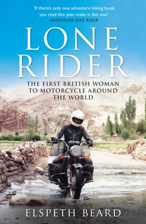 Lone Rider The First British Woman to Motorcycle Around the World【電子書籍】 Elspeth Beard