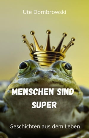 Menschen sind super Geschichten aus dem Leben【電子書籍】[ Ute Dombrowski ]