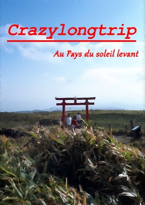 Crazylongtrip : Au Pays du soleil levant