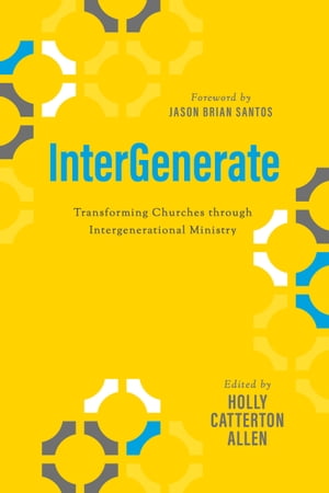InterGenerate Transforming Churches through Intergenerational Ministry