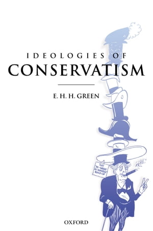 Ideologies of Conservatism: Conservative Political Ideas in the Twentieth Century【電子書籍】 E. H. H. Green