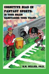 Cognitive Bias in Fantasy Sports Is Your Brain Sabotaging Your Team?【電子書籍】[ R.M. Miller ]