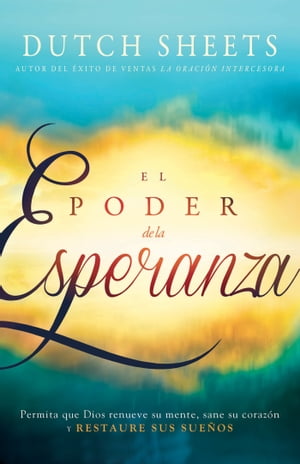 El Poder de la esperanza Permita que Dios renueve su mente, sane su coraz?n y RESTAURE SUS SUE?OS