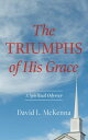 The Triumphs of His Grace A Spiritual Odyssey【