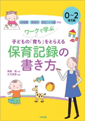 ワークで学ぶ　子どもの「育ち」をとらえる保育記録の書き方　０〜２歳児編　ー幼稚園・保育所・認定こども園対応