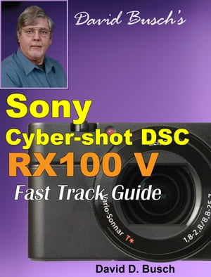 David Busch's Sony Cyber-shot DSC RX100 V FAST TRACK GUIDE【電子書籍】[ David Busch ]