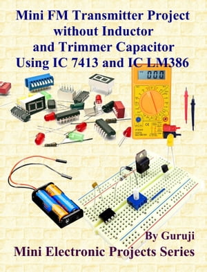 Mini FM Transmitter Project without Inductor and Trimmer Capacitor Using IC 7413 and IC LM386