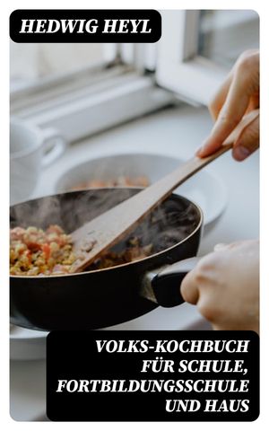 Volks-Kochbuch für Schule, Fortbildungsschule und Haus