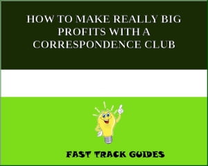 HOW TO MAKE REALLY BIG PROFITS WITH A CORRESPONDENCE CLUB