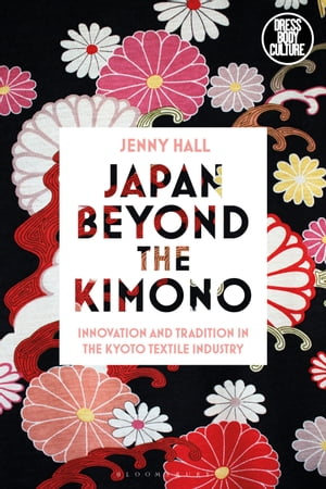 Japan beyond the Kimono Innovation and Tradition in the Kyoto Textile Industry【電子書籍】[ Jenn..