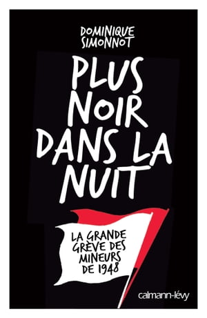 Plus noir dans la nuit La Grande gr?ve des mineurs de 1948