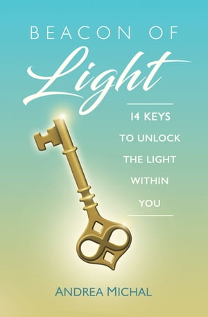 Beacon of Light 14 Keys to Unlock the Light Within YouŻҽҡ[ Andrea Michal ]