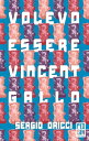 Volevo essere Vincent Gallo【電子書籍】 Sergio Oricci