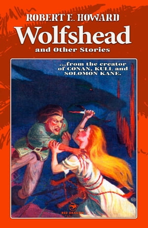 Wolfshead and Other Stories【電子書籍】[ Robert E. Howard ]