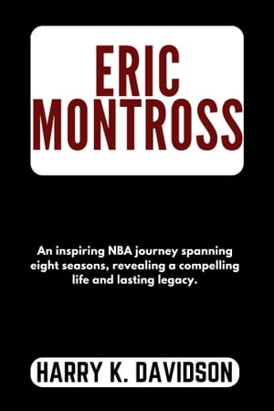 ERIC MONTROSS An inspiring NBA journey spanning eight seasons, revealing a compelling life and lasting legacy.