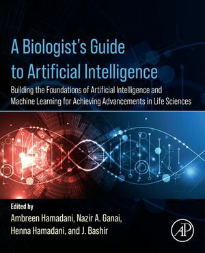 A Biologist’s Guide to Artificial Intelligence Building the foundations of Artificial Intelligence and Machine Learning for Achieving Advancements in Life Sciences