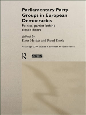 Parliamentary Party Groups in European Democracies Political Parties Behind Closed Doors