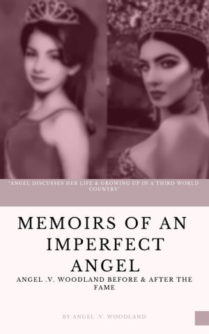 Memoirs of An Imperfect Angel: Angel Woodland Before and After The Fame【電子書籍】 Angel Woodland