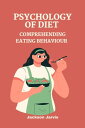 PSYCHOLOGY OF DIET COMPREHENDING EATING BEHAVIOUR【電子書籍】 Jackson Jarvis