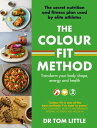 The Colour-Fit Method The secret nutrition and fitness plan used by elite athletes that will transform your body shape, energy and health【電子書籍】 Dr Tom Little