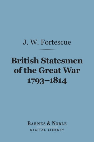 British Statesmen of the Great War, 1793-1814 (Barnes &Noble Digital Library) The Ford Lectures for 1911Żҽҡ[ J. W. Fortescue ]