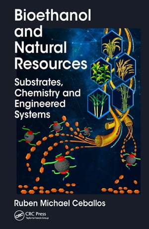 Bioethanol and Natural Resources Substrates, Chemistry and Engineered Systems【電子書籍】 Ruben Michael Ceballos